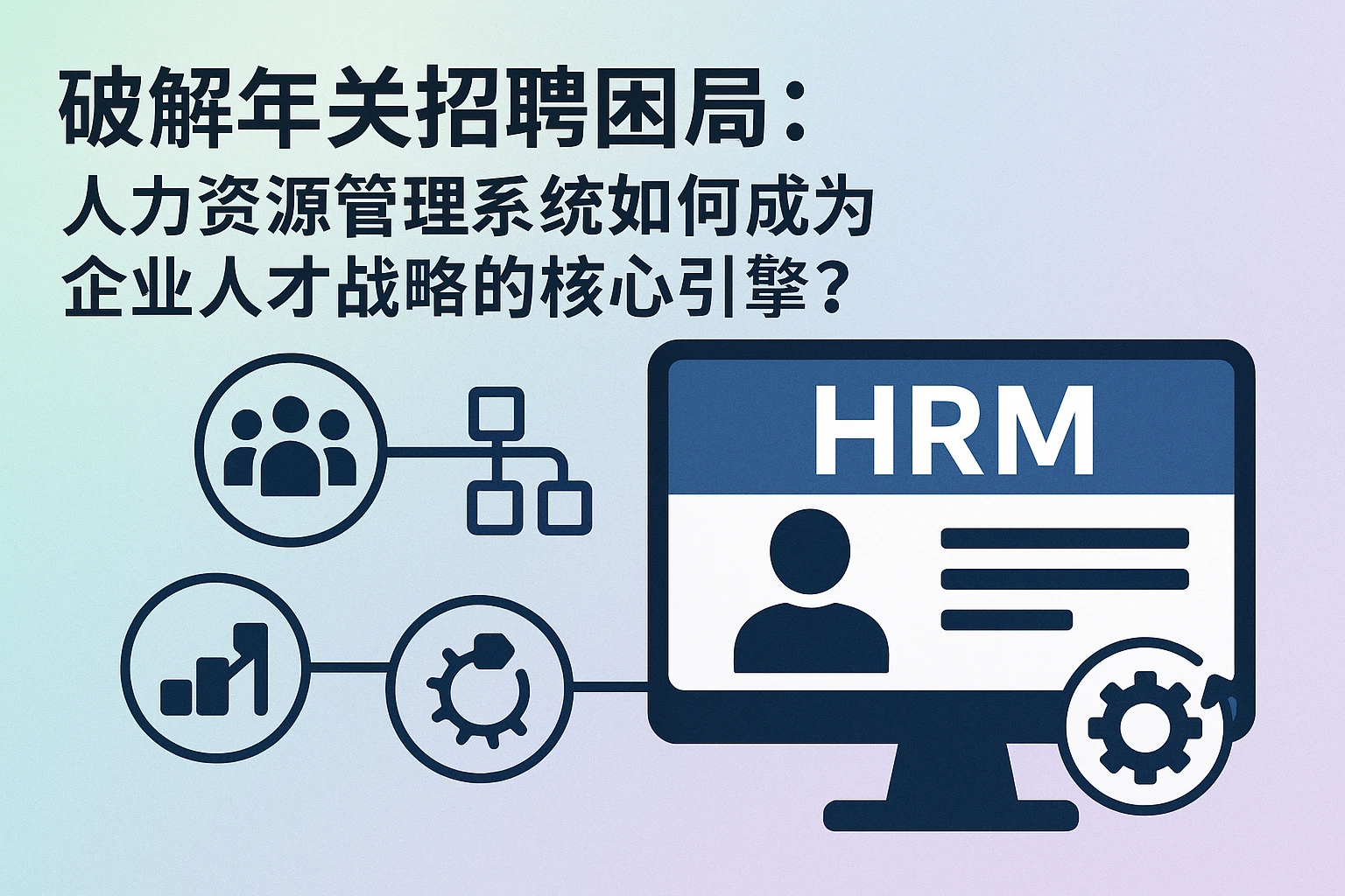 破解年关招聘困局：人力资源管理系统如何成为企业人才战略的核心引擎？