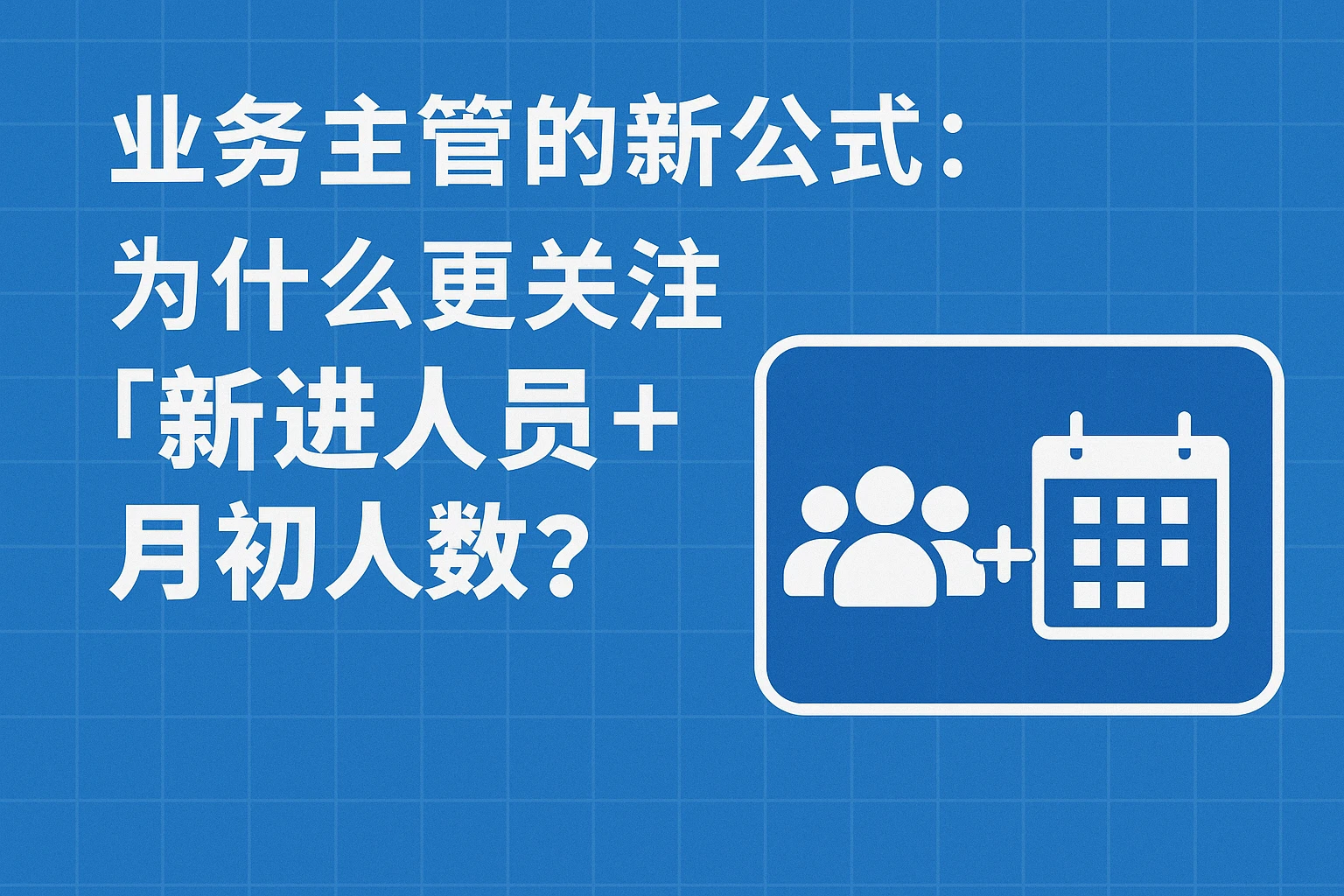 2. 业务主管的新公式：为什么更关注“新进人员+月初人数”？