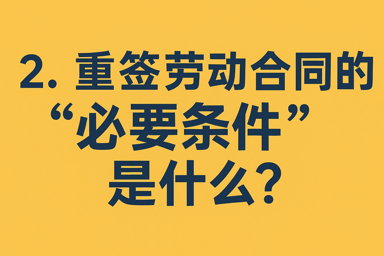2. 重签劳动合同的“必要条件”是什么？