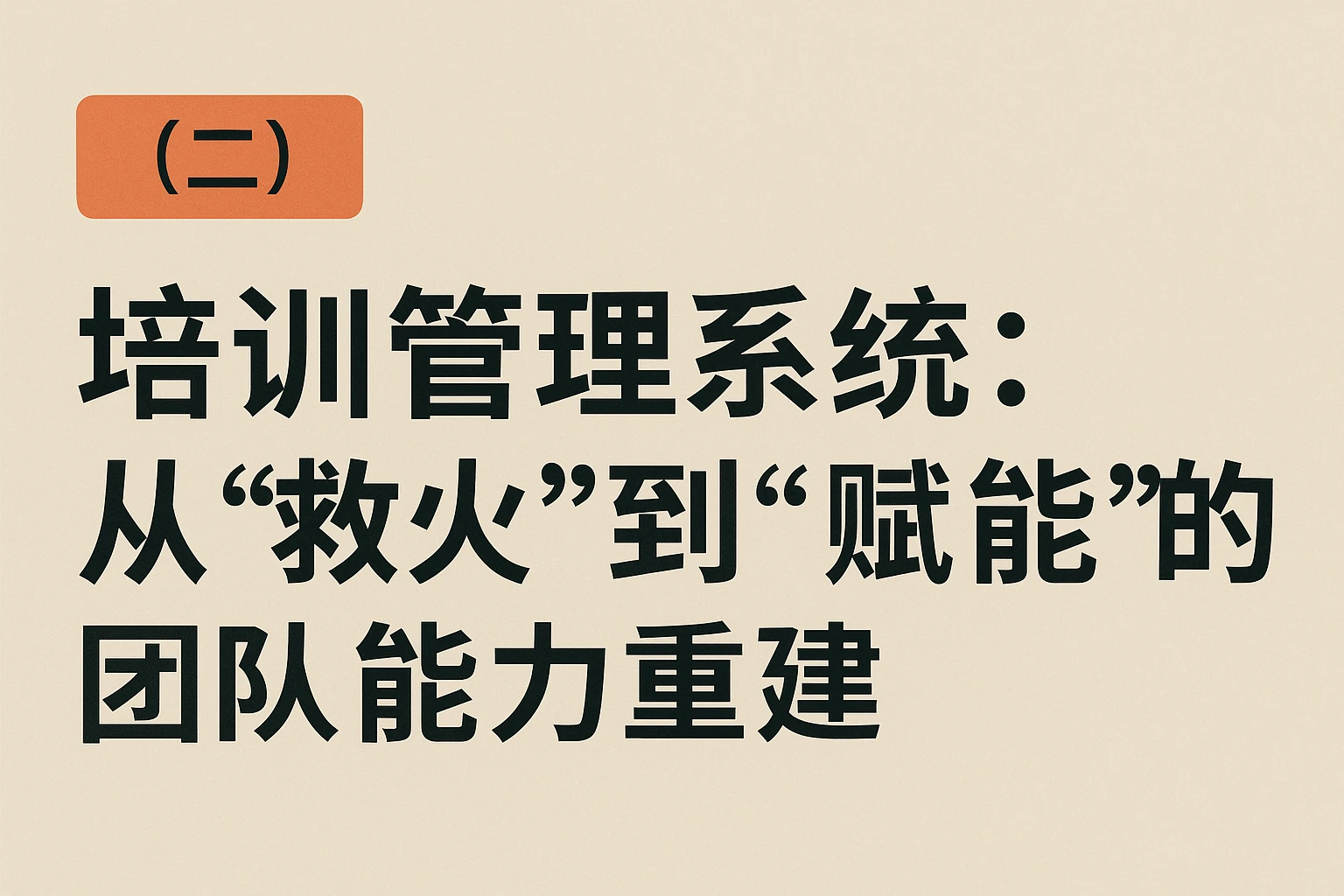 （二）培训管理系统：从“救火”到“赋能”的团队能力重建