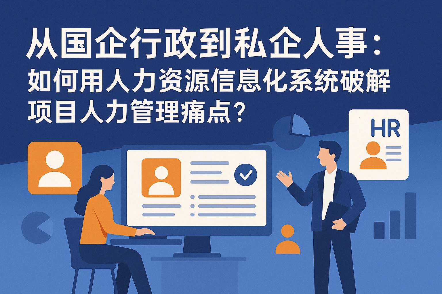 从国企行政到私企人事：如何用人力资源信息化系统破解项目人力管理痛点？