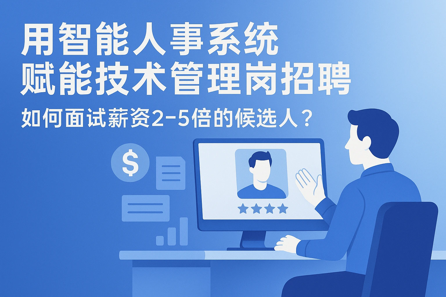 用智能人事系统赋能技术管理岗招聘：如何面试薪资2-5倍的候选人？