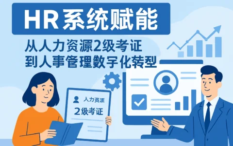 HR系统赋能：从人力资源2级考证到人事管理数字化转型