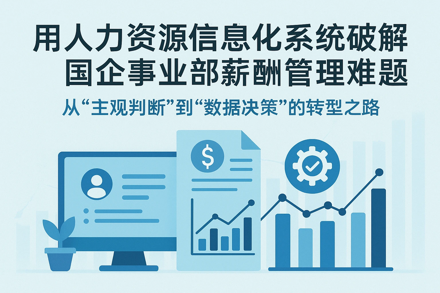 用人力资源信息化系统破解国企事业部薪酬管理难题——从“主观判断”到“数据决策”的转型之路