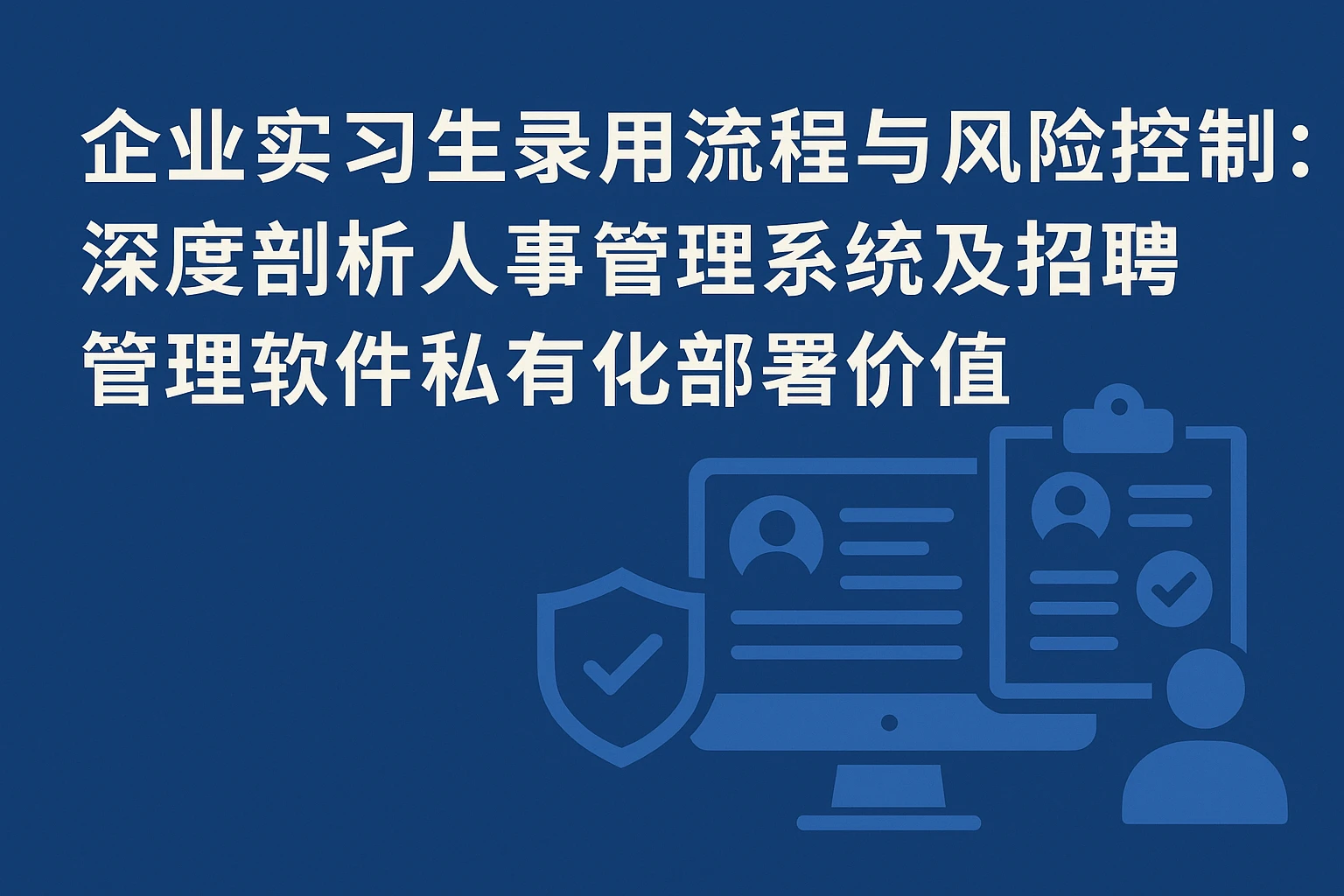 企业实习生录用流程与风险控制：深度剖析人事管理系统及招聘管理软件私有化部署价值