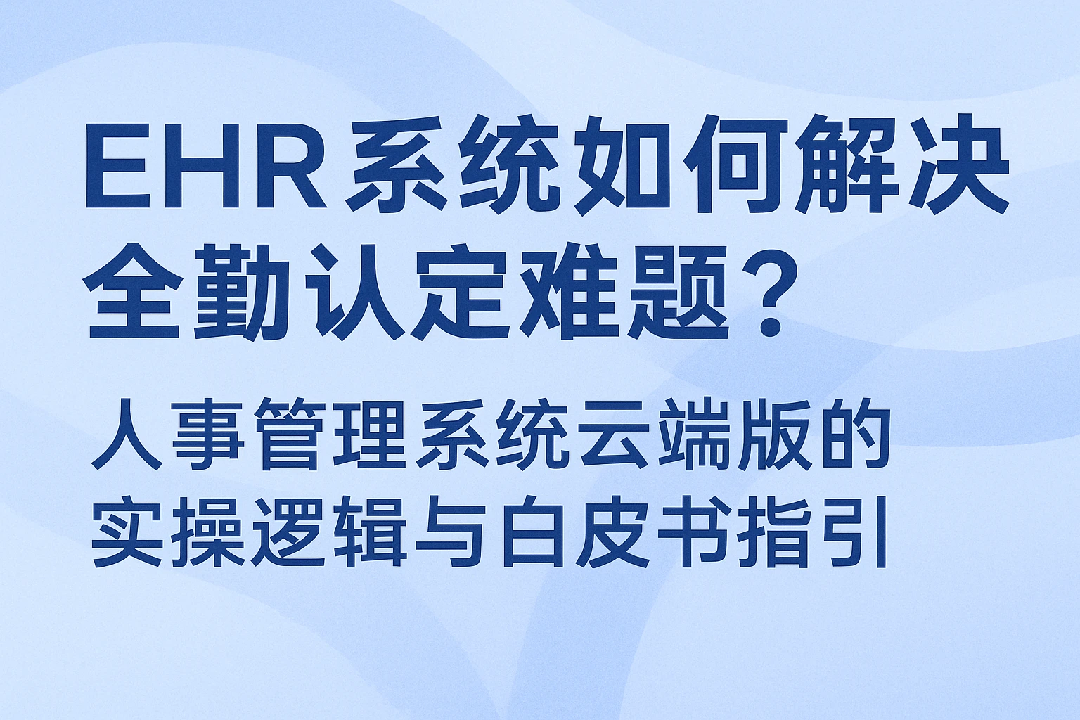 EHR系统如何解决全勤认定难题？人事管理系统云端版的实操逻辑与白皮书指引