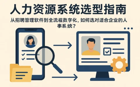 人力资源系统选型指南：从招聘管理软件到全流程数字化，如何选对适合企业的人事系统？