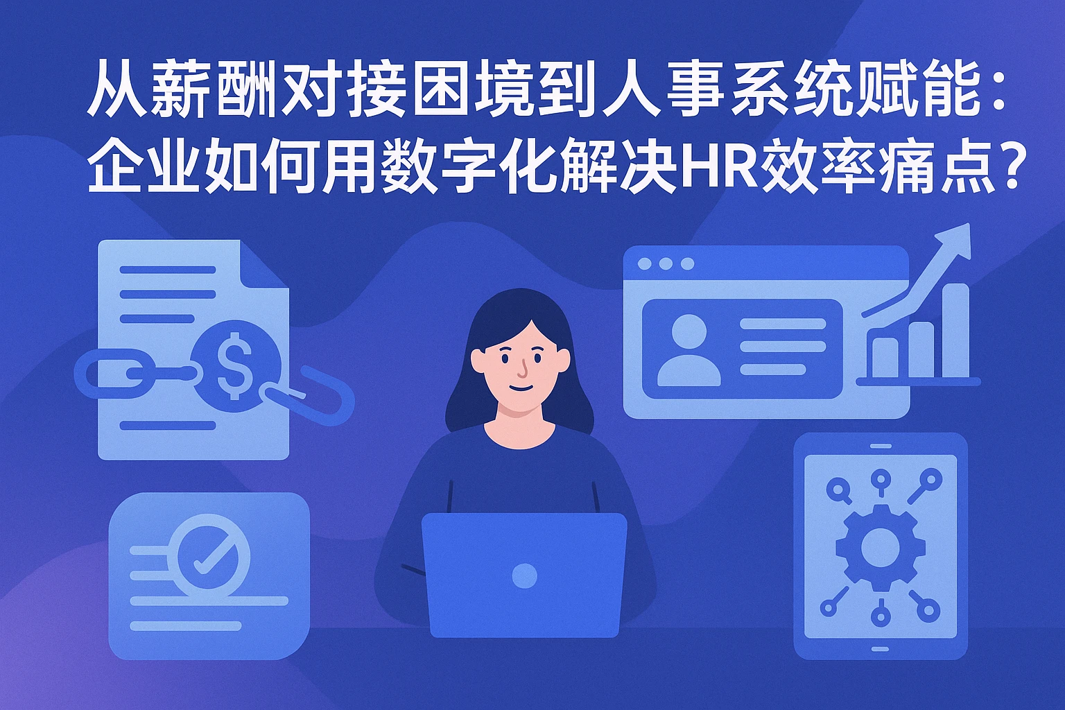 从薪酬对接困境到人事系统赋能：企业如何用数字化解决HR效率痛点？