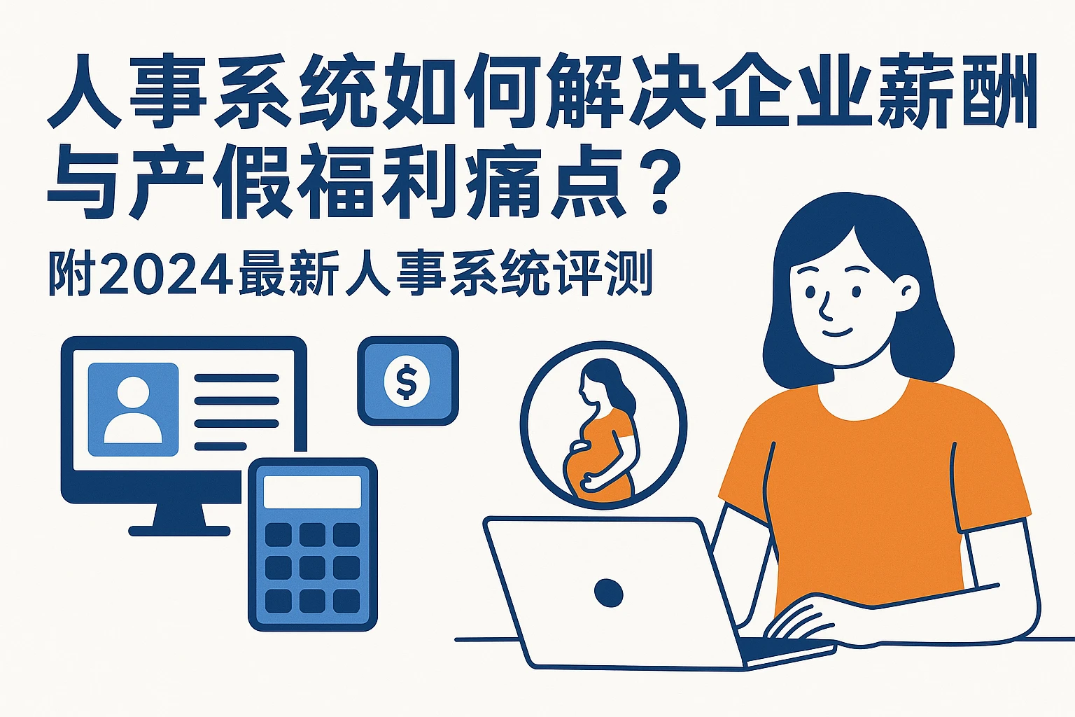 人事系统如何解决企业薪酬与产假福利痛点？附2024最新人事系统评测
