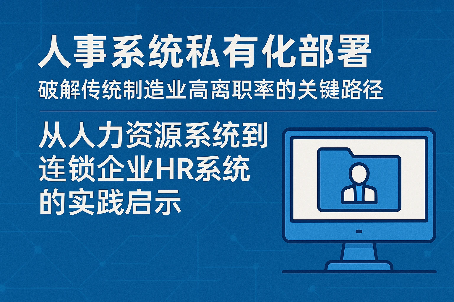 人事系统私有化部署：破解传统制造业高离职率的关键路径——从人力资源系统到连锁企业HR系统的实践启示