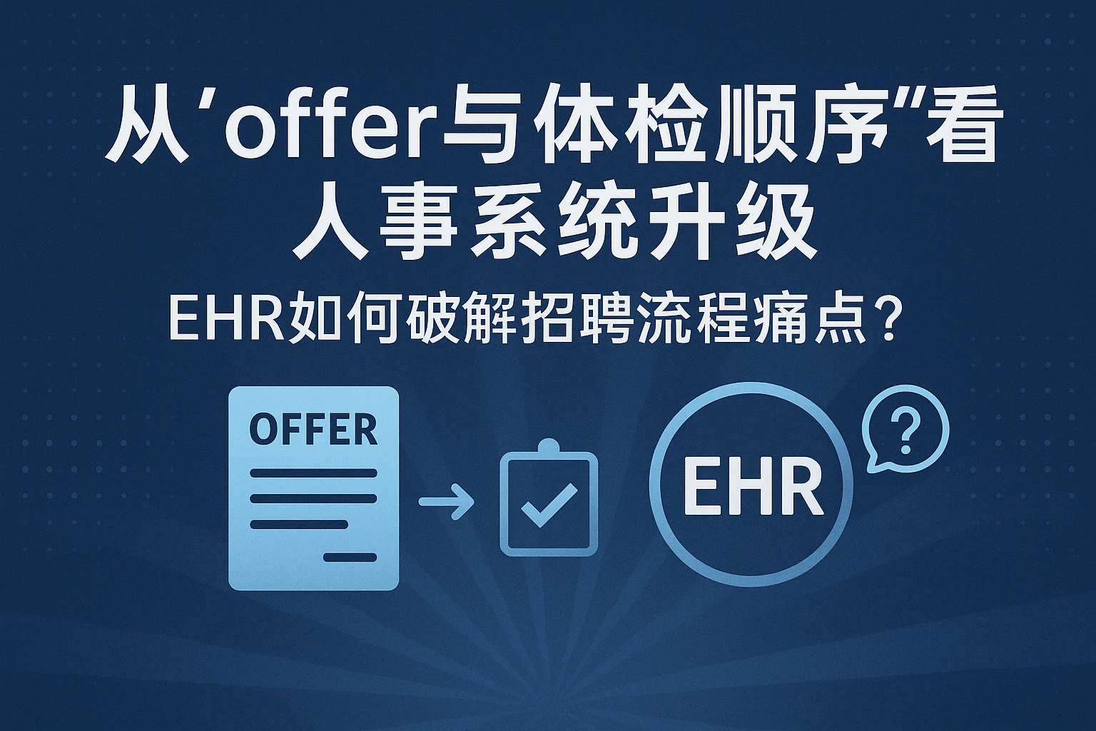 从“offer与体检顺序”看人事系统升级：EHR如何破解招聘流程痛点？