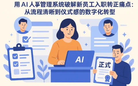 用AI人事管理系统破解新员工入职转正痛点：从流程清晰到仪式感的数字化转型