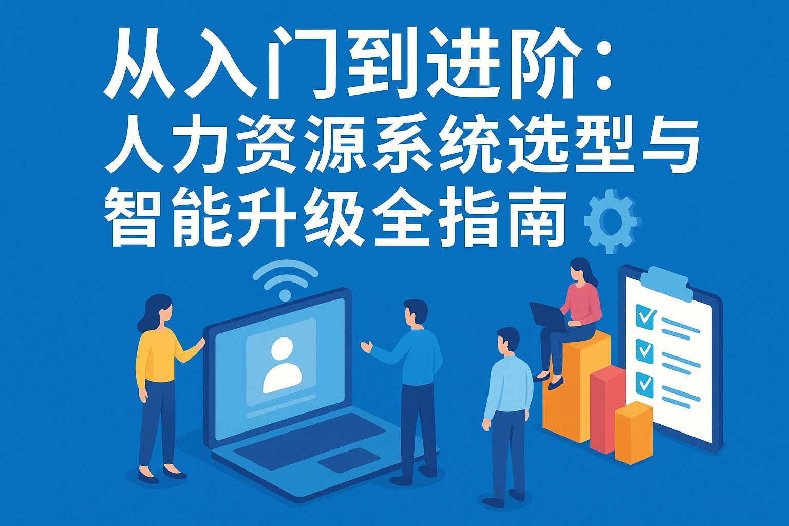 从入门到进阶：人力资源系统选型与智能升级全指南