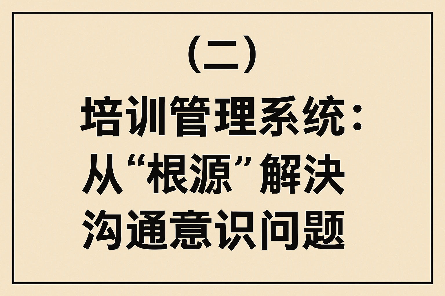 （二）培训管理系统：从“根源”解决沟通意识问题