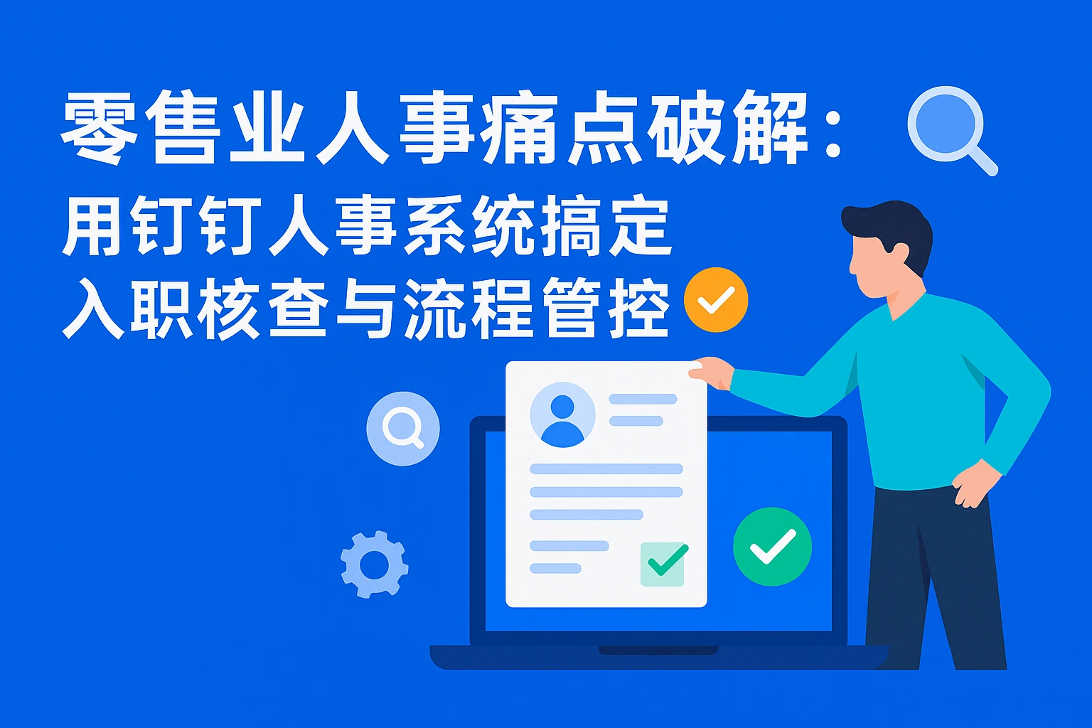 零售业人事痛点破解：用钉钉人事系统搞定入职核查与流程管控