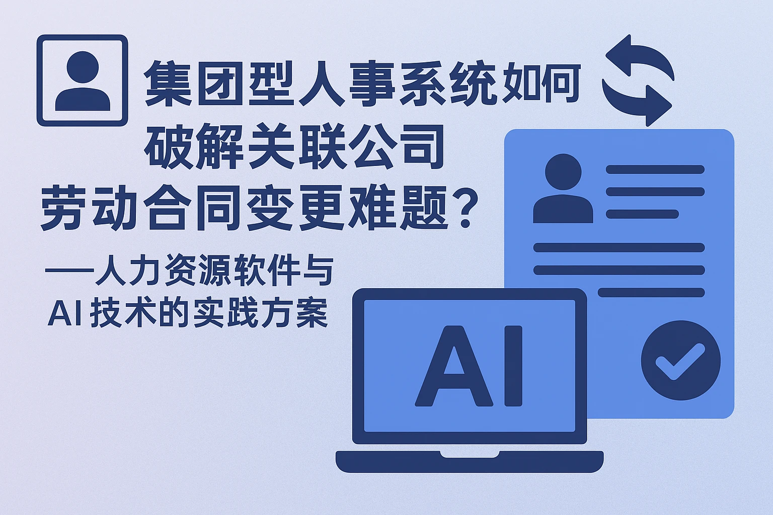 集团型人事系统如何破解关联公司劳动合同变更难题？——人力资源软件与AI技术的实践方案