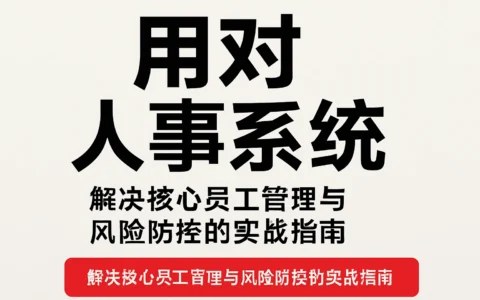 用对人事系统：解决核心员工管理与风险防控的实战指南
