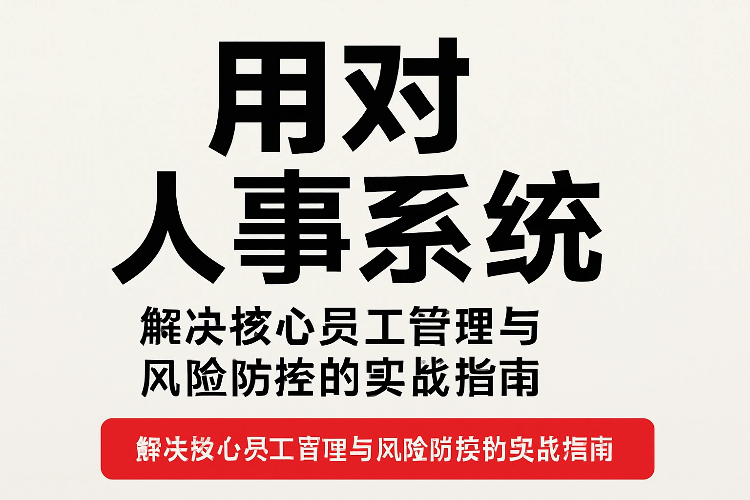 用对人事系统：解决核心员工管理与风险防控的实战指南