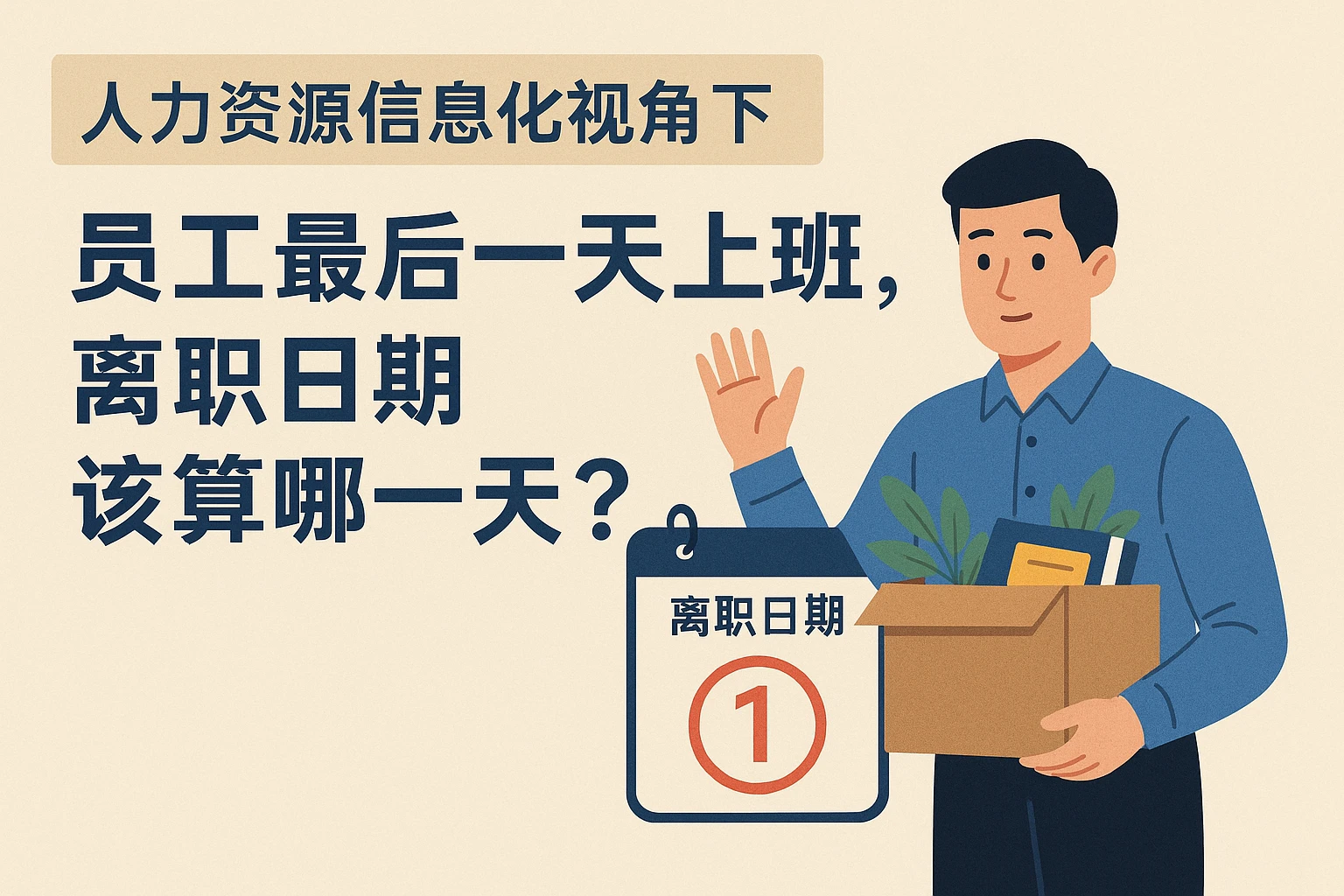 人力资源信息化系统视角下：员工最后一天上班，离职日期该算哪一天？