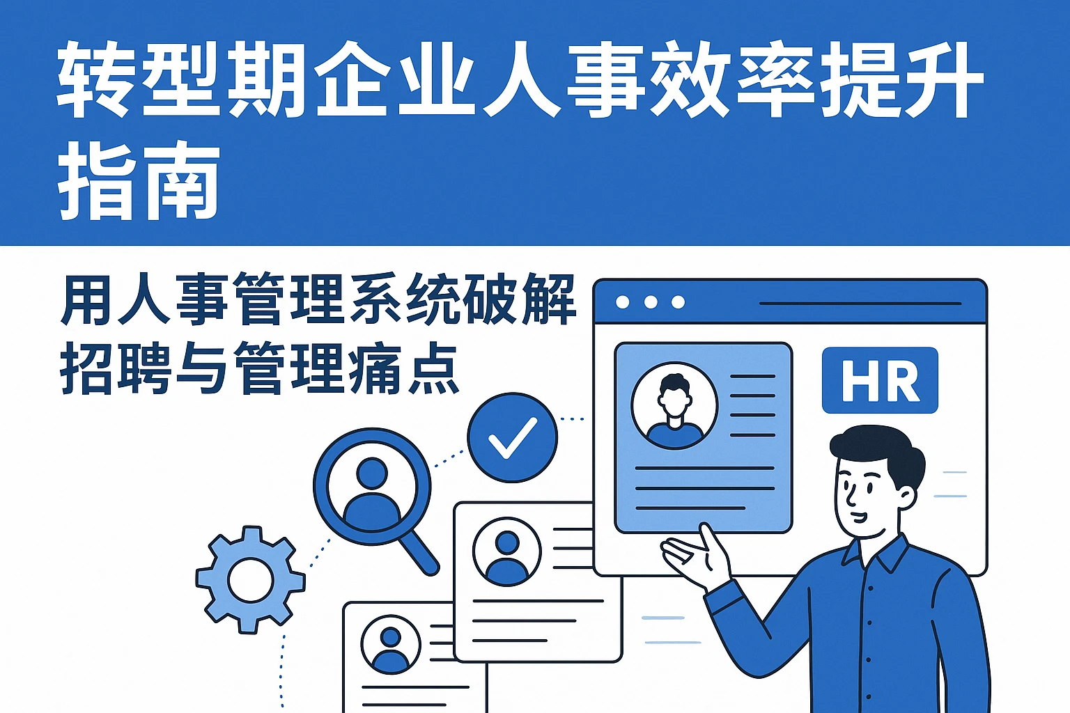 转型期企业人事效率提升指南：用人事管理系统破解招聘与管理痛点