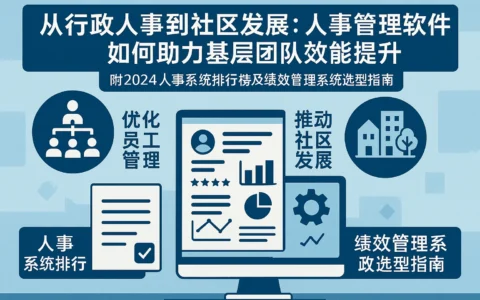 从行政人事到社区发展：人事管理软件如何助力基层团队效能提升——附2024人事系统排行榜及绩效管理系统选型指南
