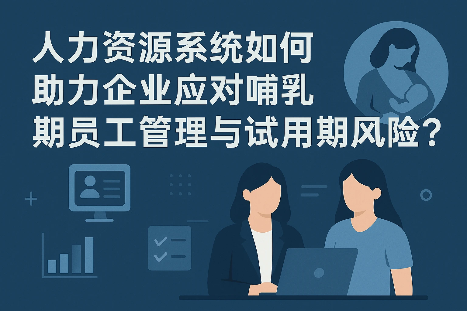 人力资源系统如何助力企业应对哺乳期员工管理与试用期风险？