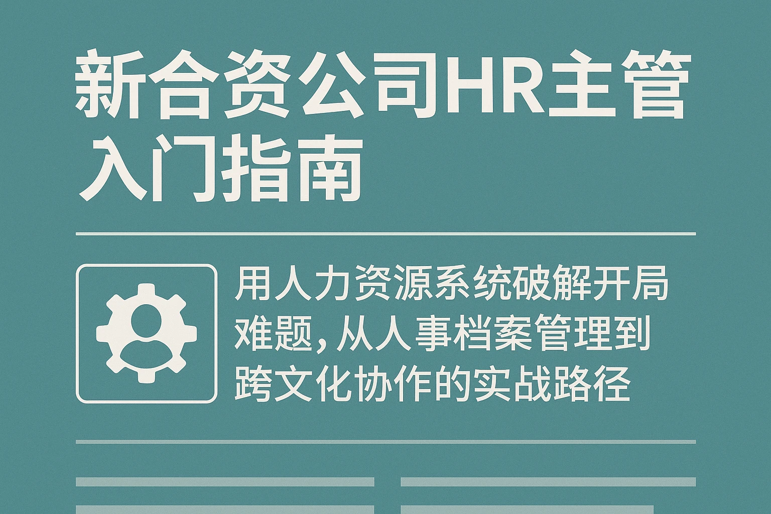 新合资公司HR主管入门指南：用人力资源系统破解开局难题，从人事档案管理到跨文化协作的实战路径