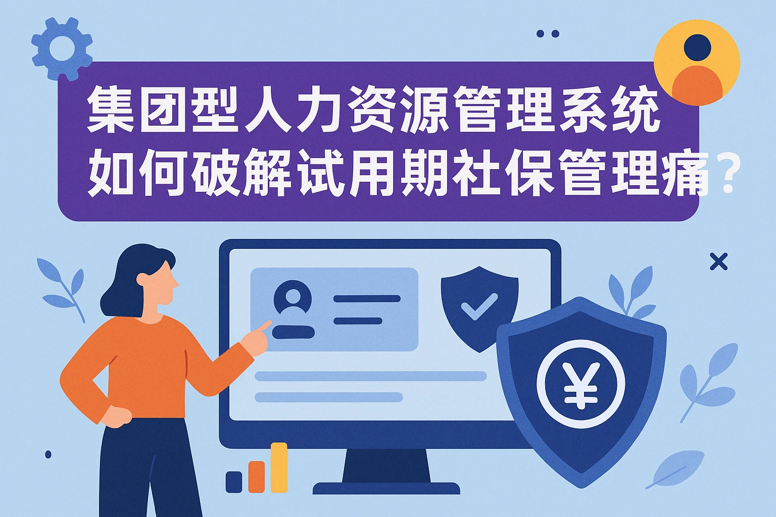 集团型人力资源管理系统如何破解试用期社保管理痛点？
