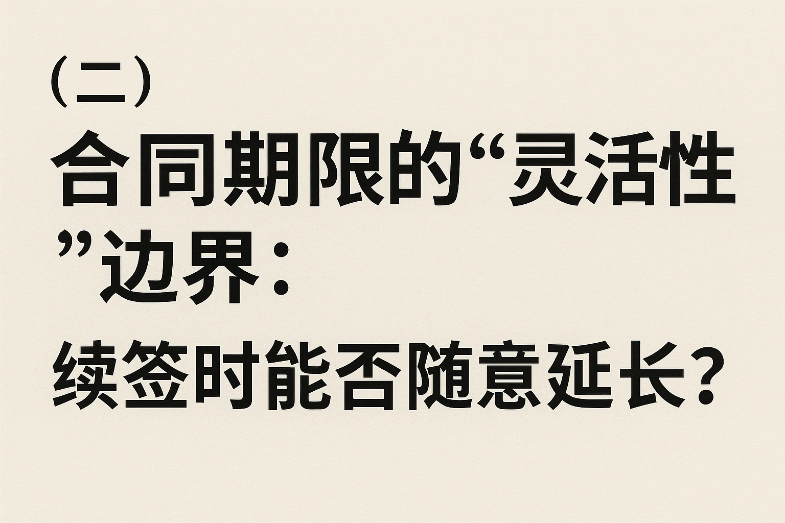 （二）合同期限的“灵活性”边界：续签时能否随意延长？