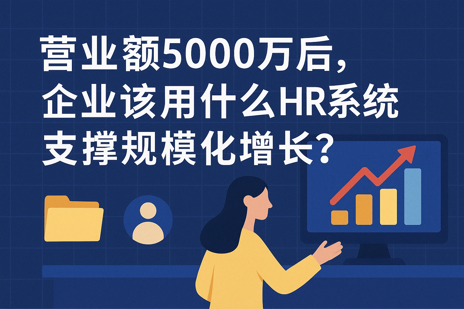 营业额5000万后，企业该用什么HR系统支撑规模化增长？