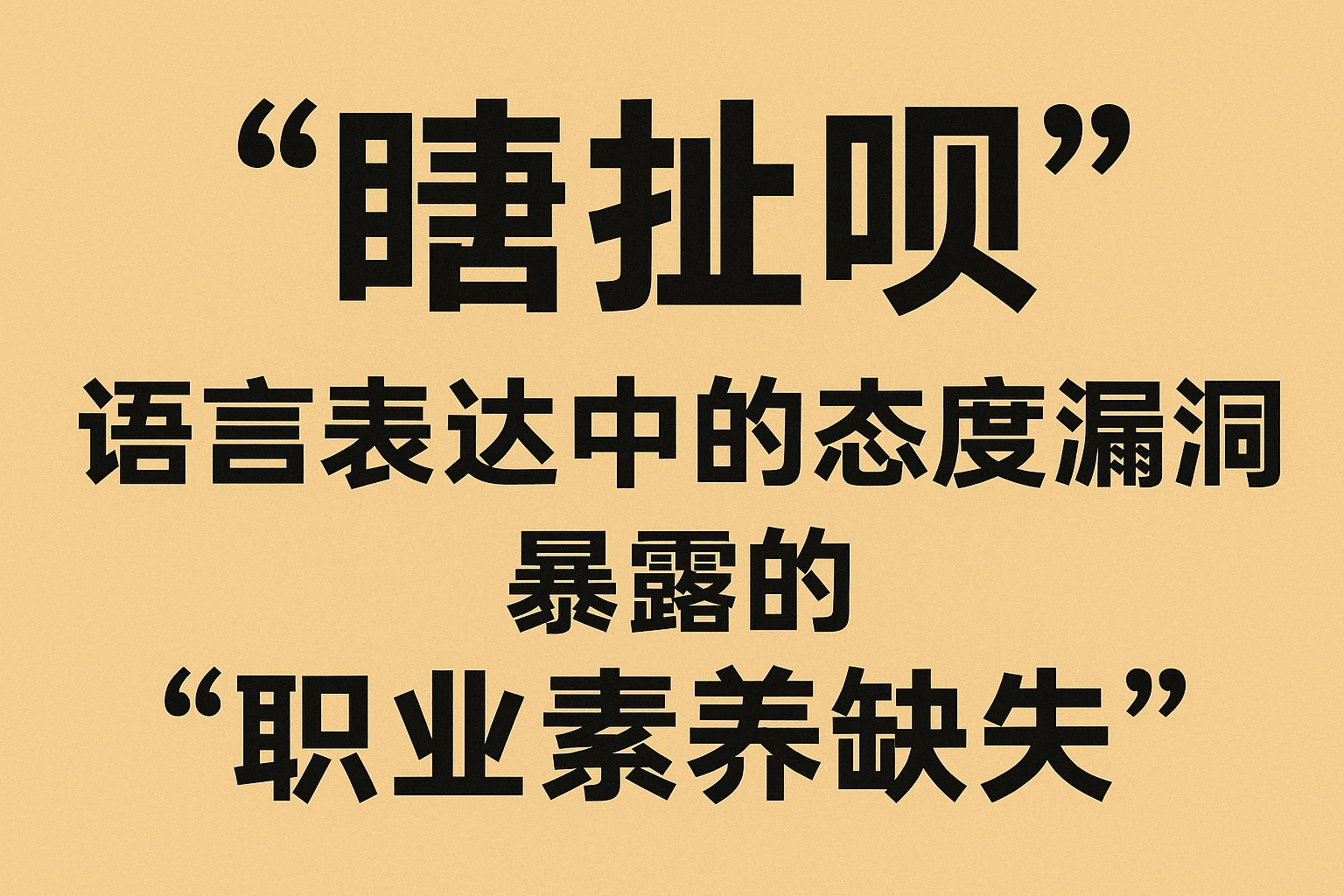 2. 语言表达中的态度漏洞：“瞎扯呗”暴露的“职业素养缺失”