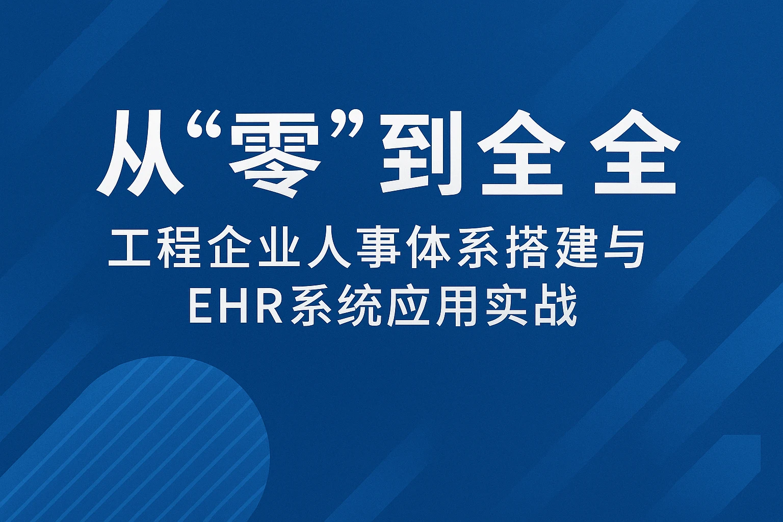 从“零”到“全”：工程企业人事体系搭建与EHR系统应用实战