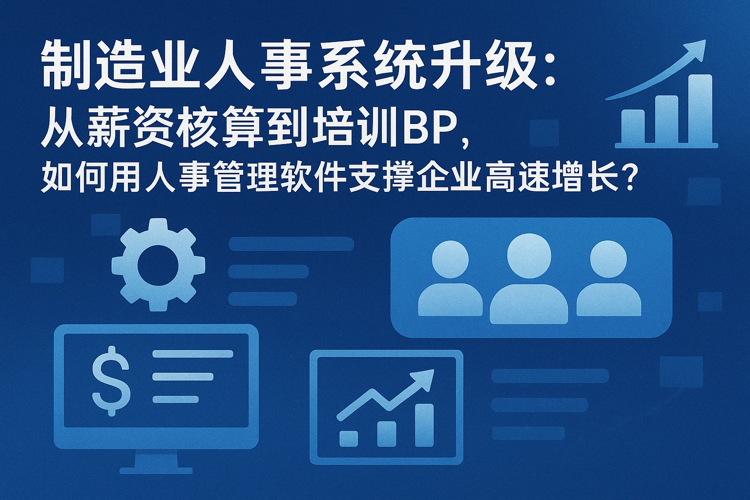 制造业人事系统升级：从薪资核算到培训BP，如何用人事管理软件支撑企业高速增长？