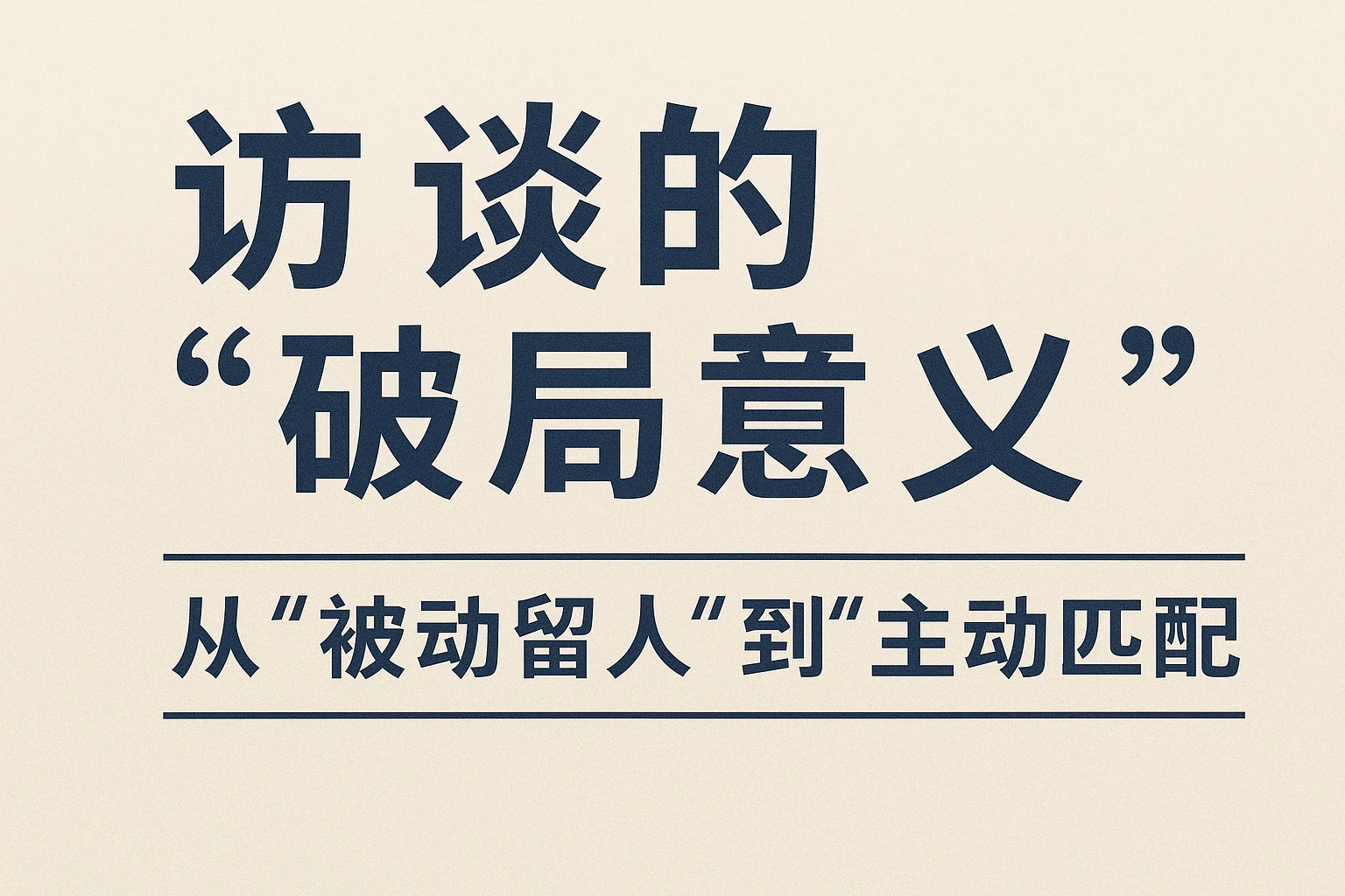 2. 访谈的“破局意义”：从“被动留人”到“主动匹配”