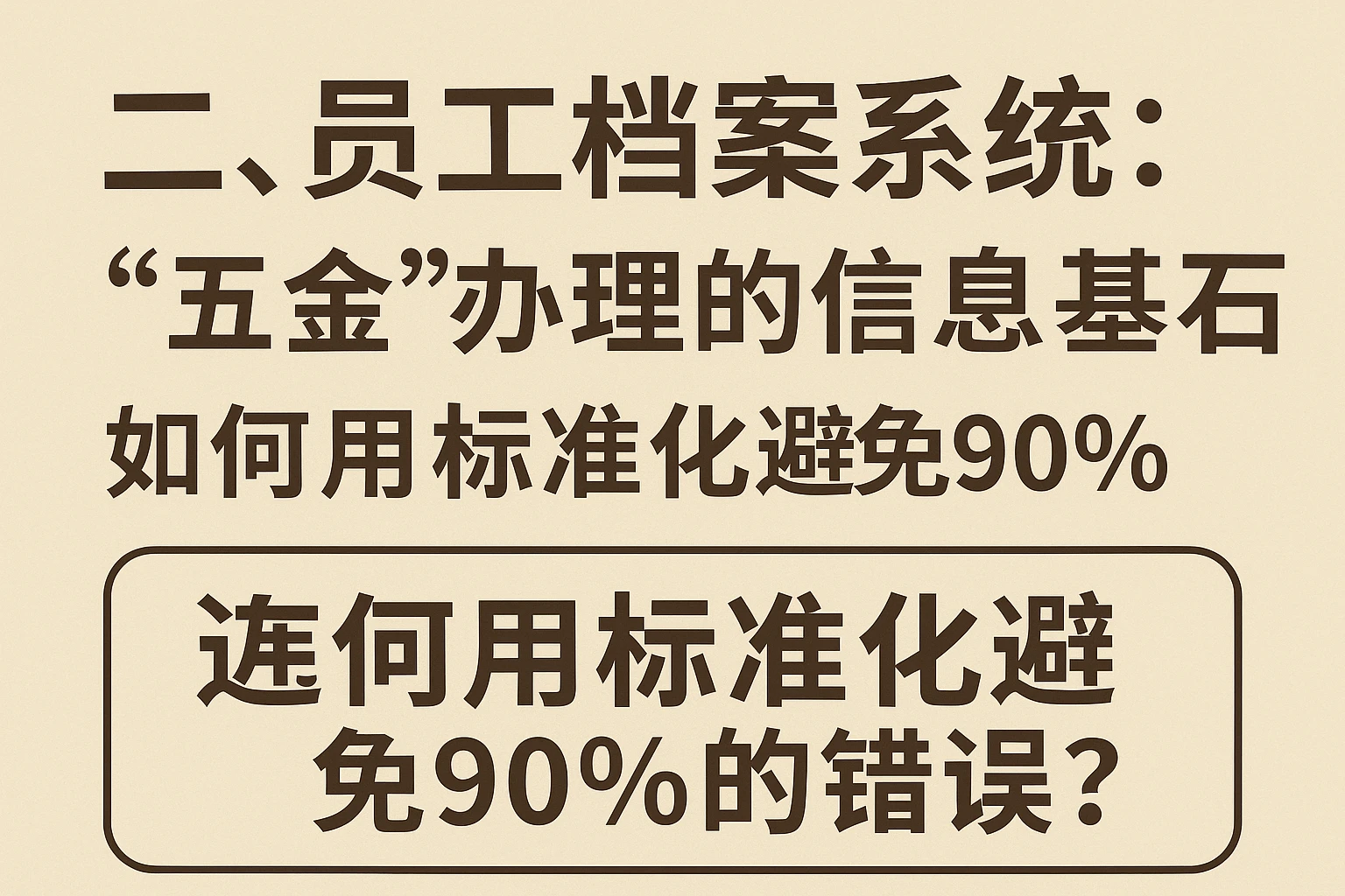 二、员工档案系统：“五金”办理的信息基石——如何用标准化避免90%的错误？