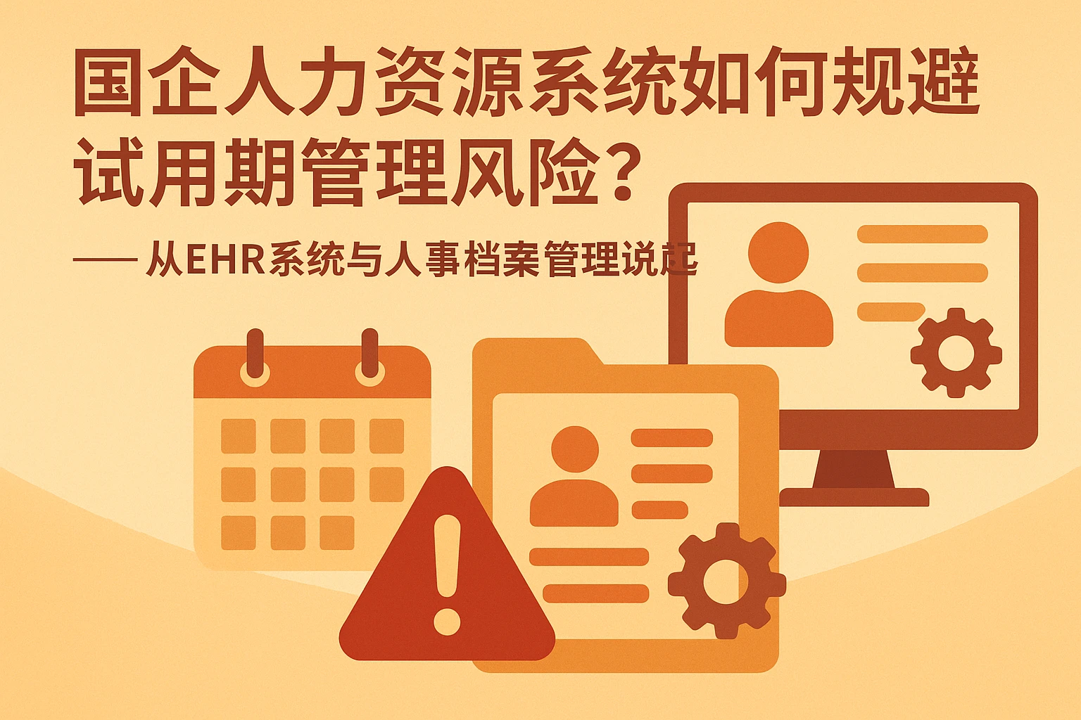 国企人力资源系统如何规避试用期管理风险？——从EHR系统与人事档案管理说起