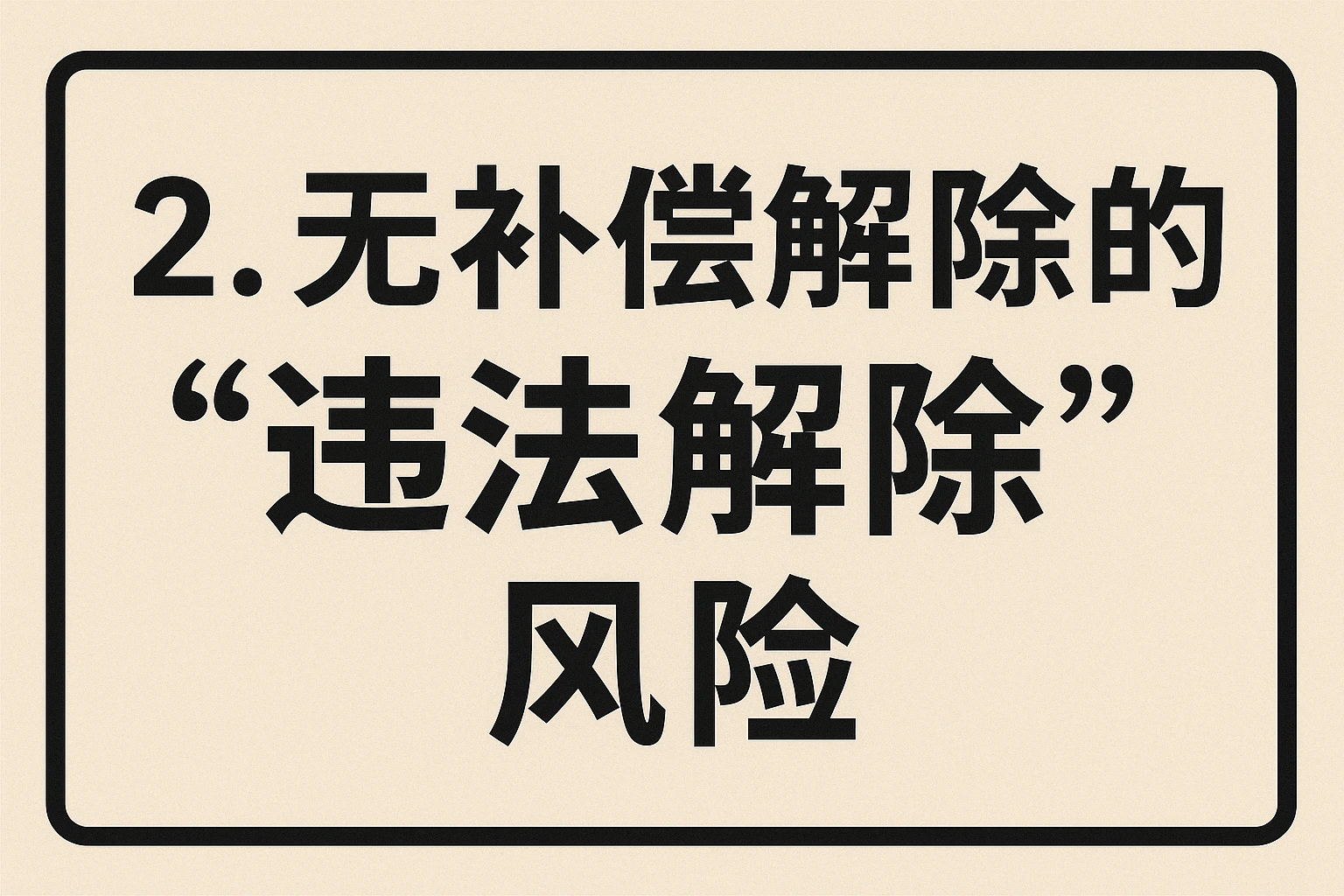 2. 无补偿解除的“违法解除”风险