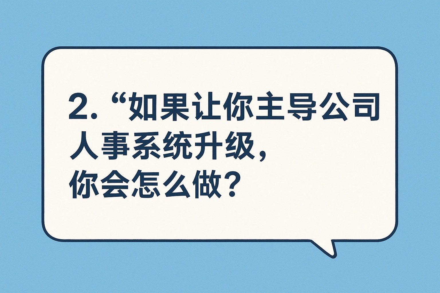 2. “如果让你主导公司人事系统升级，你会怎么做？”