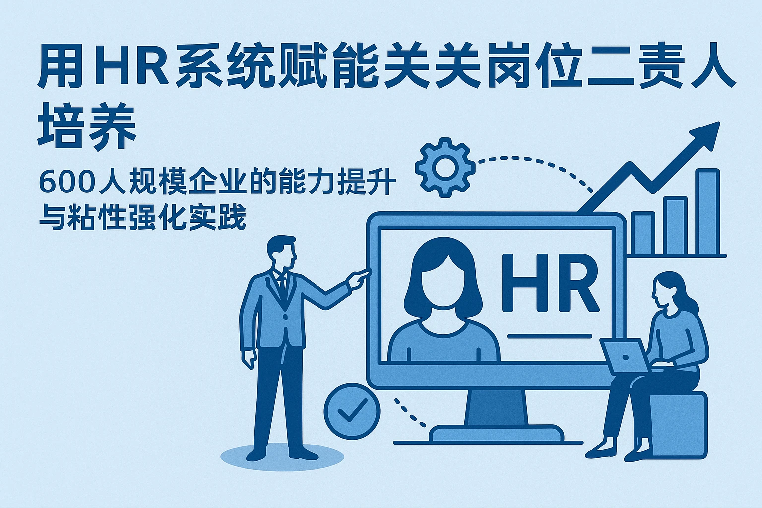 用HR系统赋能关键岗位二责人培养：600人规模企业的能力提升与粘性强化实践