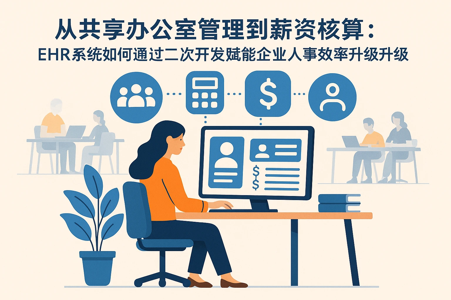 从共享办公室管理到薪资核算：EHR系统如何通过二次开发赋能企业人事效率升级
