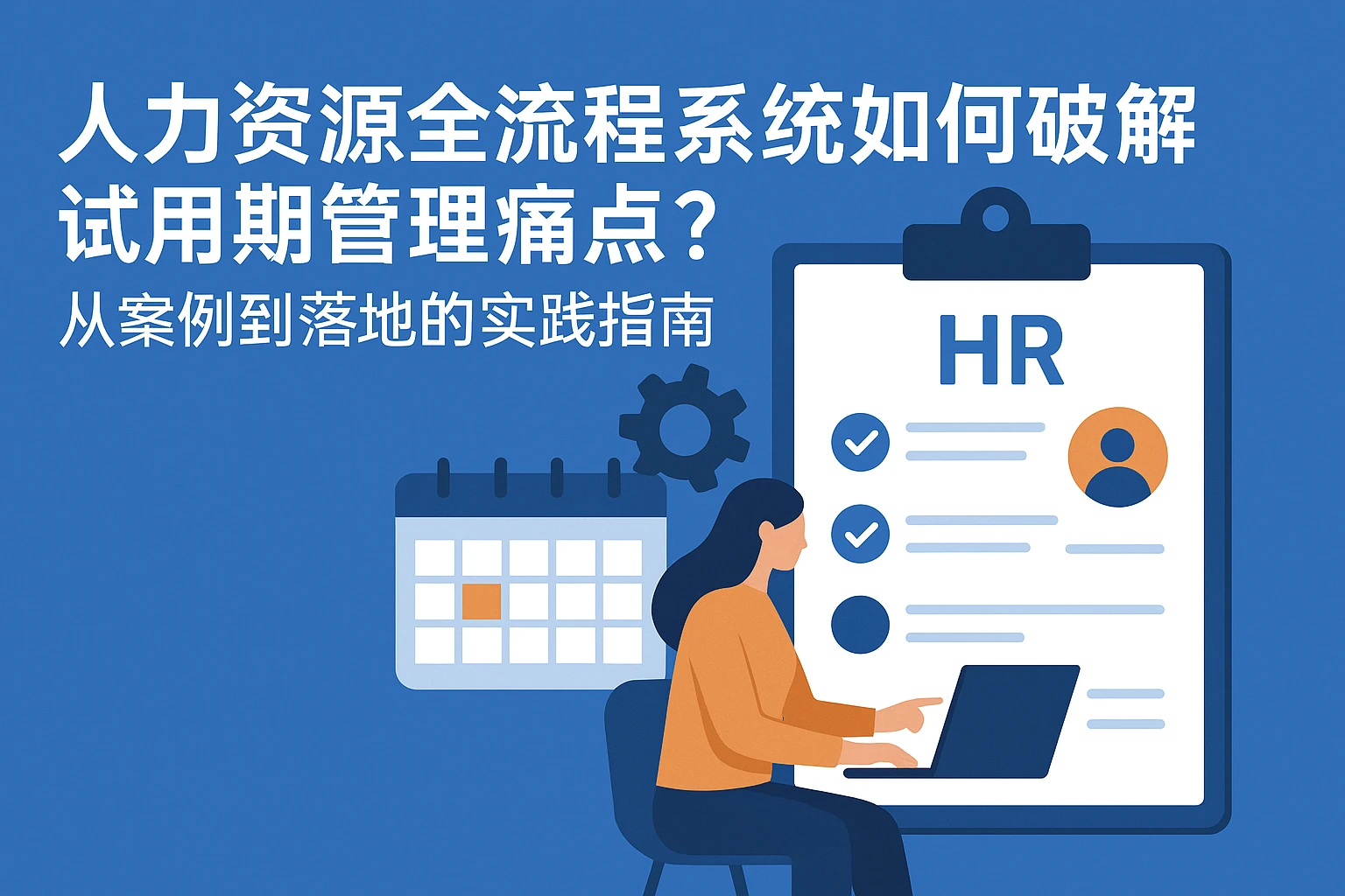 人力资源全流程系统如何破解试用期管理痛点？从案例到落地的实践指南