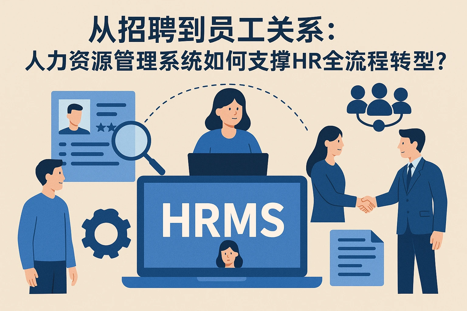 从招聘到员工关系：人力资源管理系统如何支撑HR全流程转型？