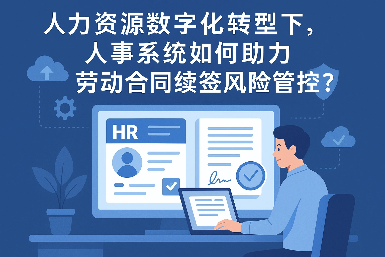 人力资源数字化转型下，人事系统如何助力劳动合同续签风险管控？