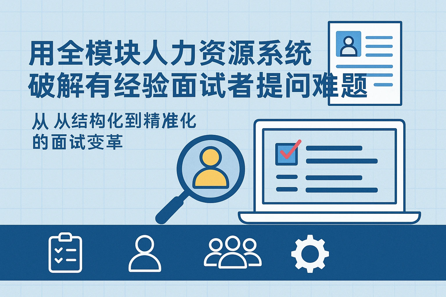 用全模块人力资源系统破解有经验面试者提问难题——从结构化到精准化的面试变革