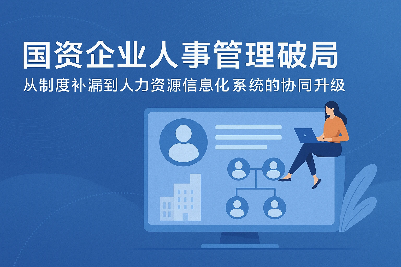 国资企业人事管理破局：从制度补漏到人力资源信息化系统的协同升级