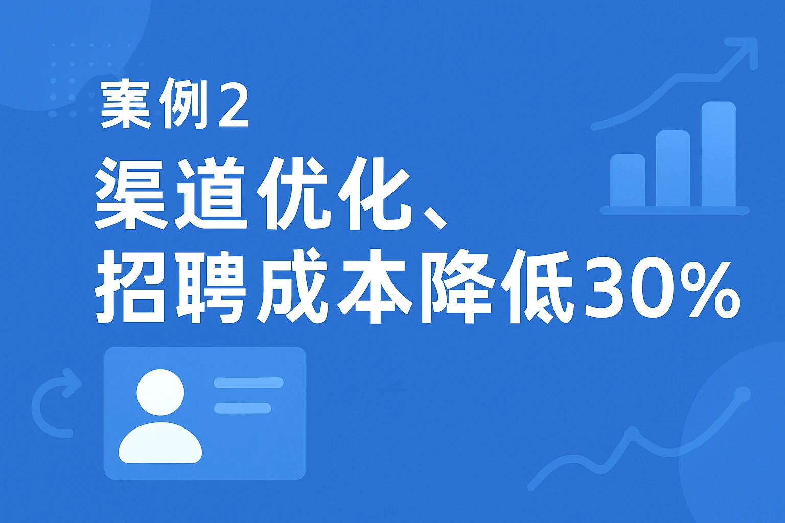 案例2：渠道优化，招聘成本降低30%