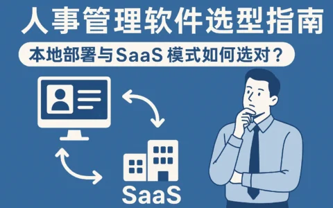 人事管理软件选型指南：本地部署与SaaS模式如何选对？