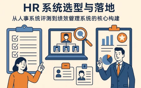 HR系统选型与落地：从人事系统评测到绩效管理系统的核心构建