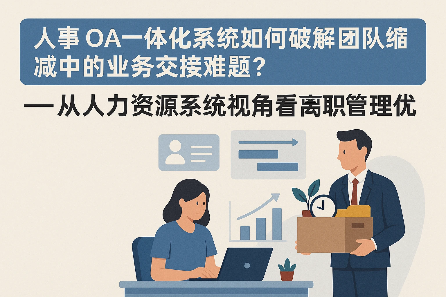 人事OA一体化系统如何破解团队缩减中的业务交接难题？——从人力资源系统视角看离职管理优化