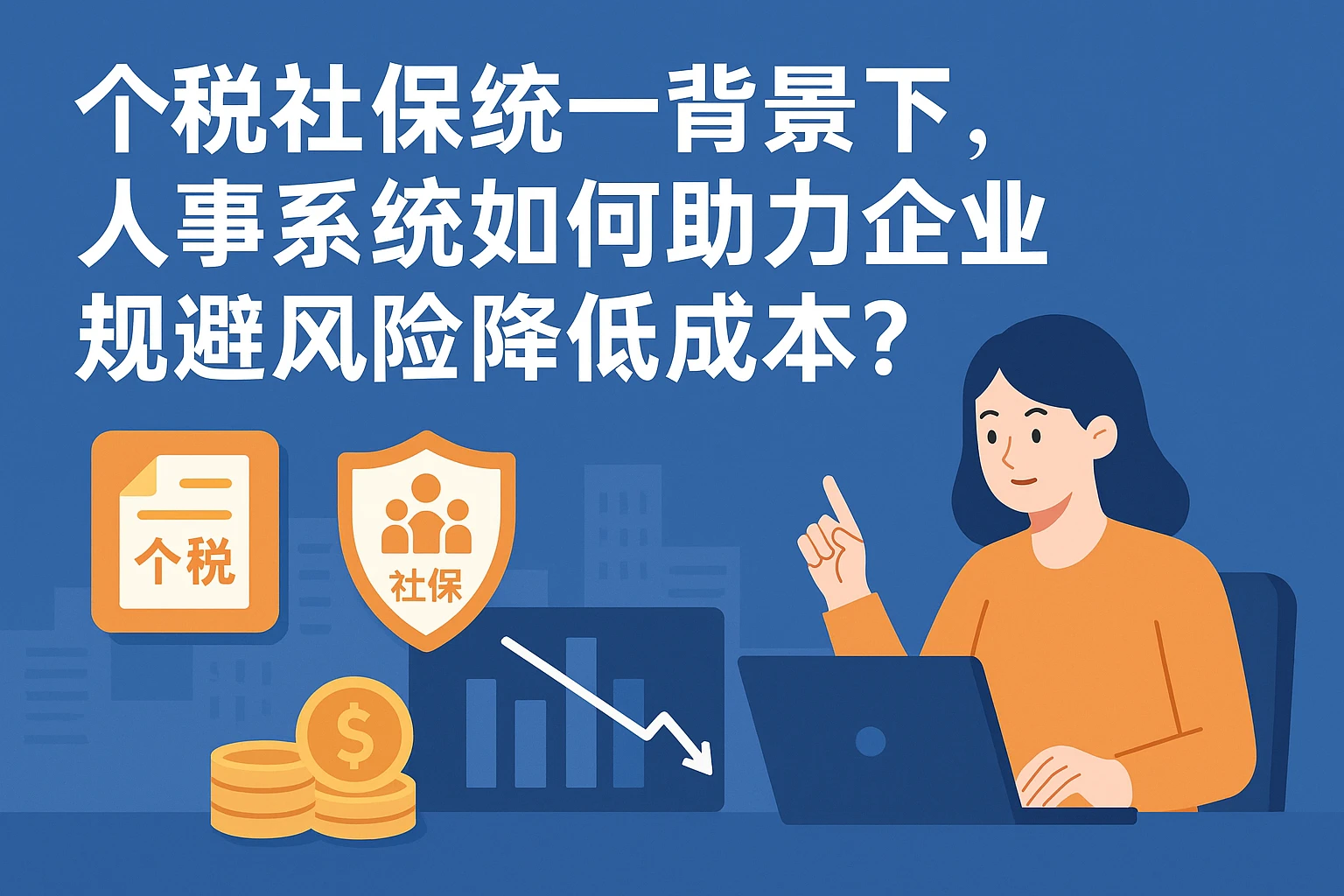 个税社保统一背景下,人事系统如何助力企业规避风险降低成本?